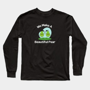 We Make A Beautiful Pear | Cute Pear Pun Long Sleeve T-Shirt